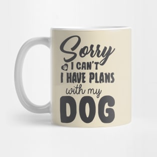 Sorry I Can't I Have Plans With My Dog! Mug